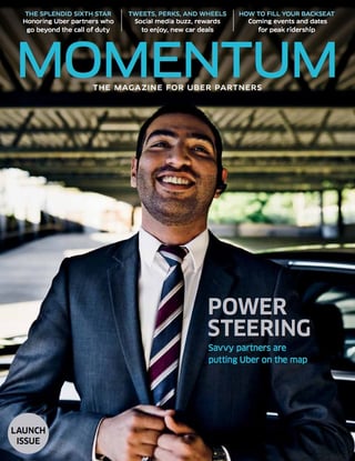 Uber's print magazine is titled Momentum, and is aimed at the company's driver partners. Uber's print magazine is titled Momentum, and is aimed at the company's driver partners.